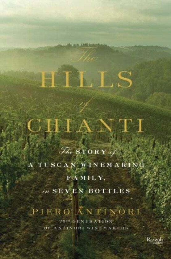 Hills of Chianti : The Story of a Tuscan Winemaking Family, in Seven Bottles av Piero Antinori