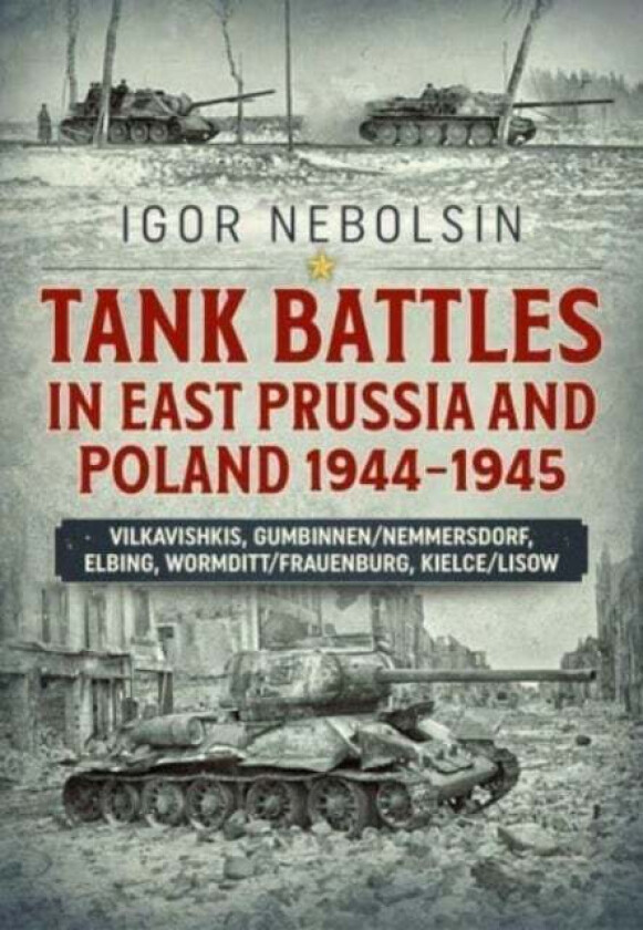 Tank Battles in East Prussia and Poland 1944-1945 av Igor Nebolsin