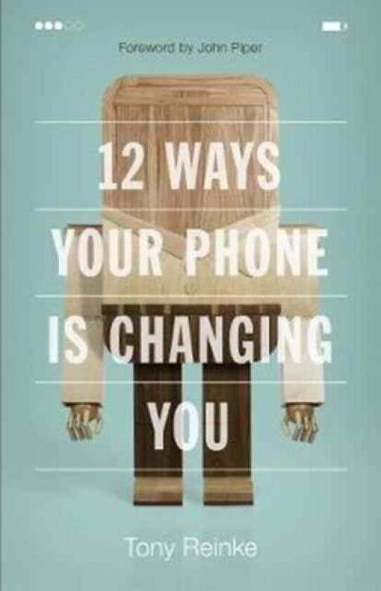 12 Ways Your Phone Is Changing You av Tony Reinke