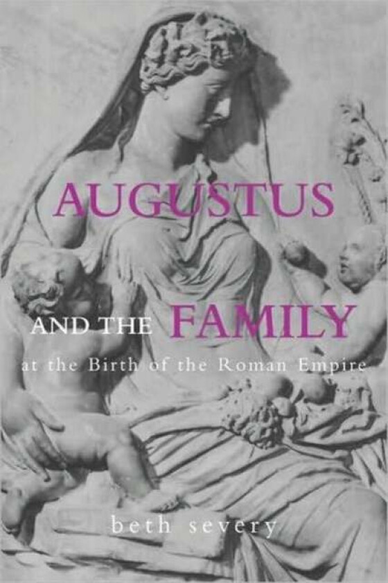 Augustus and the Family at the Birth of the Roman Empire av Beth Severy