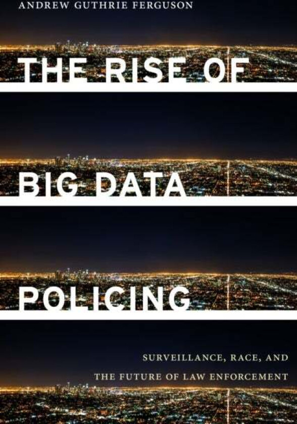 The Rise of Big Data Policing av Andrew Guthrie Ferguson