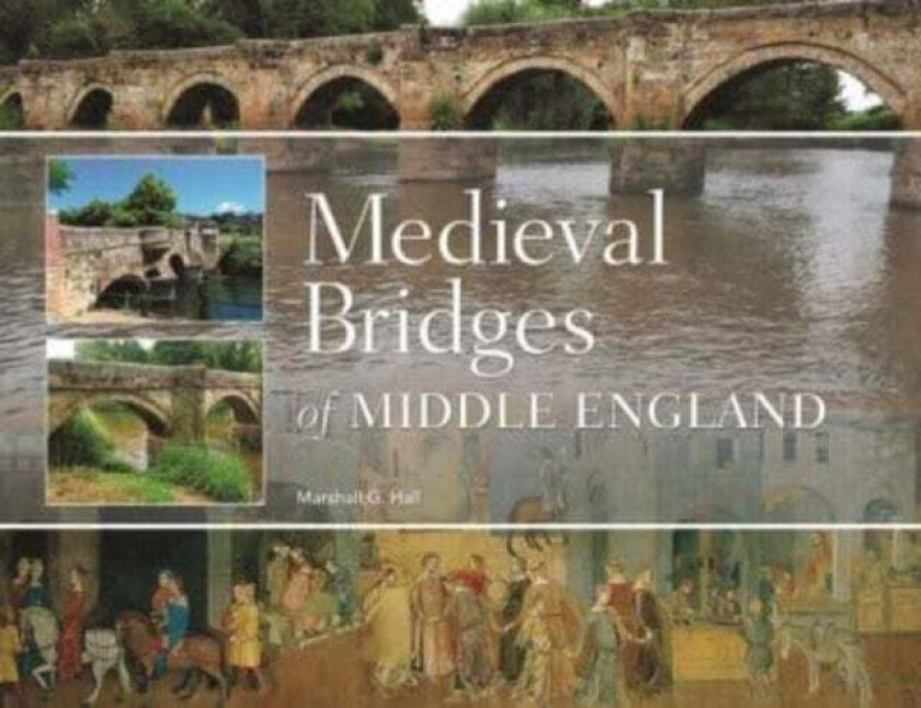 Medieval Bridges Of Middle England Av Marshall G. Hall