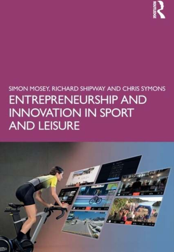 Entrepreneurship and Innovation in Sport and Leisure av Simon (University of Nottingham UK) Mosey, Richard (Bournemouth University UK) Shipway, Chris