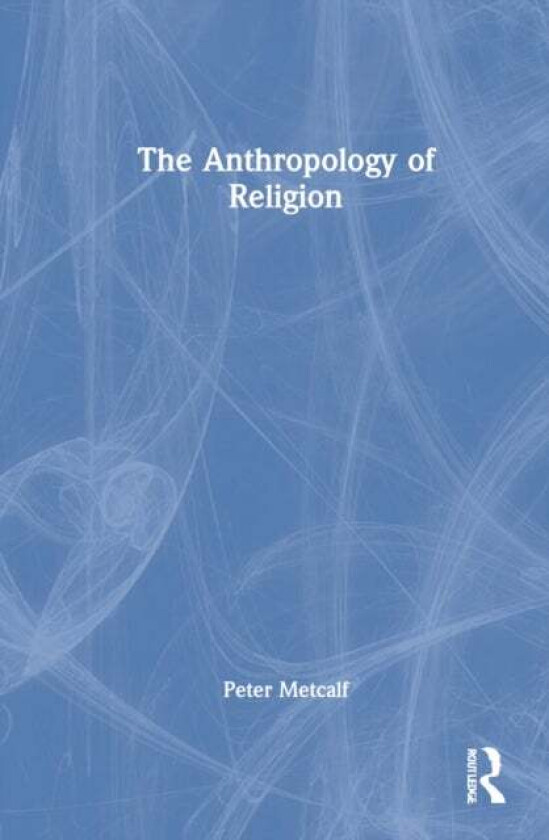 The Anthropology of Religion av Peter Metcalf