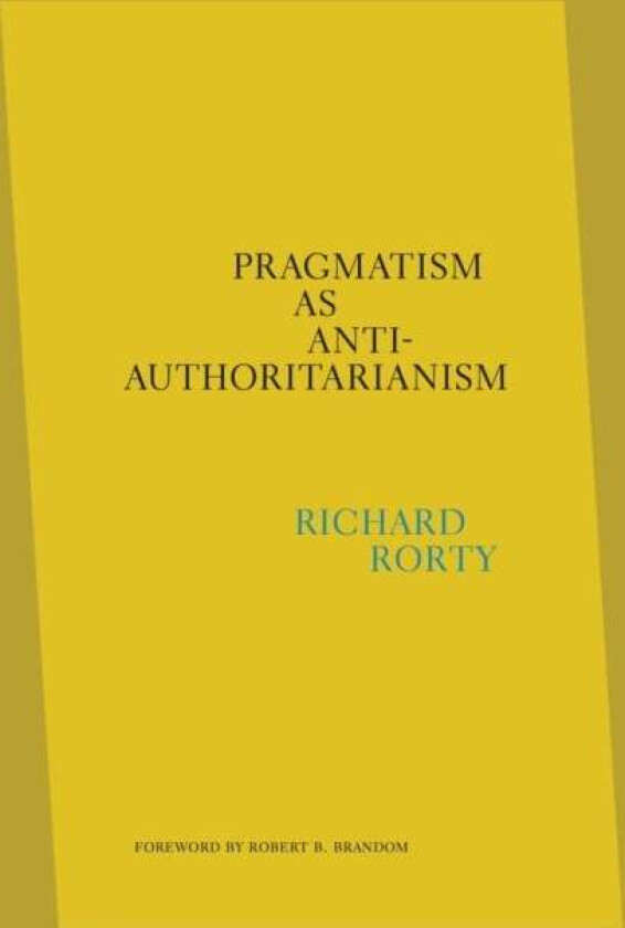 Pragmatism as Anti-Authoritarianism av Richard Rorty