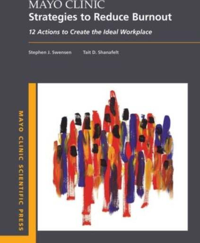 Mayo Clinic Strategies To Reduce Burnout av Stephen MD MMM (Professor Professor Mayo Clinic College of Medicine) Swensen, Tait (Professor Professor Ma