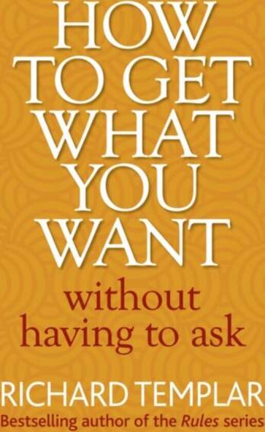 How to Get What You Want Without Having To Ask av Richard Templar