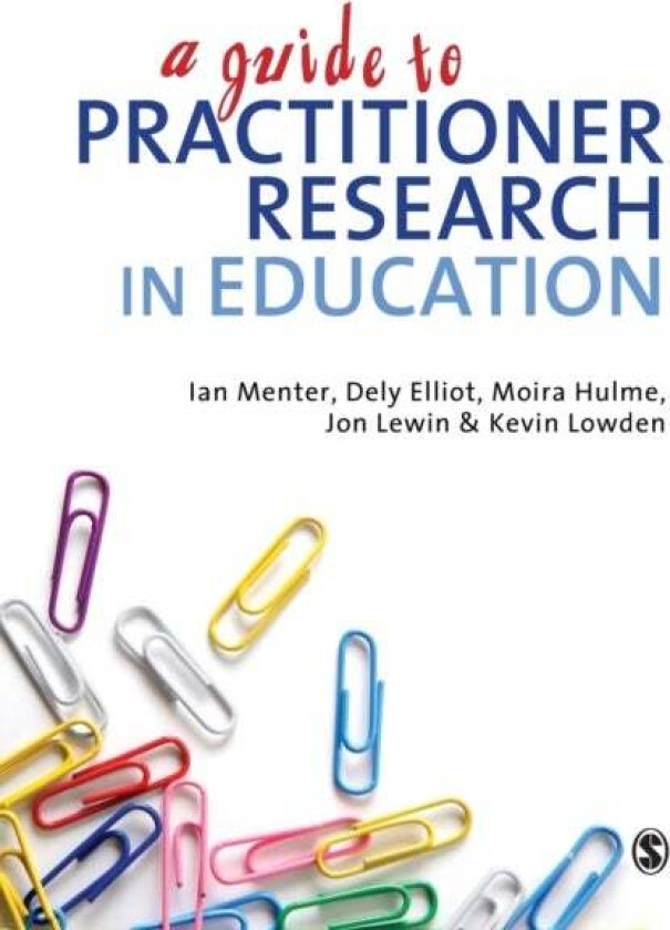 A Guide to Practitioner Research in Education av Ian J Menter, Dely Elliot, Moira Hulme, Jon Lewin, Kevin Lowden