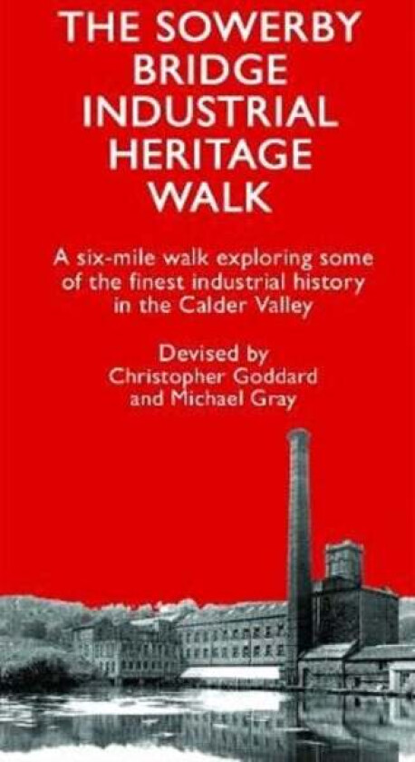 The Sowerby Bridge Industrial Heritage Walk av Christopher Goddard