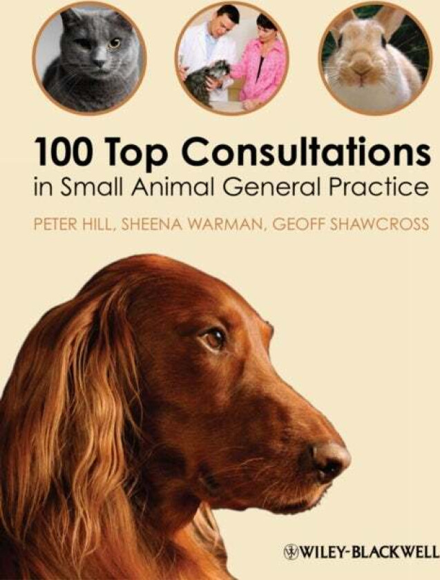 100 Top Consultations in Small Animal General Practice av Peter (School of Animal and Veterinary Sciences The University of Adelaide Australia) Hill,