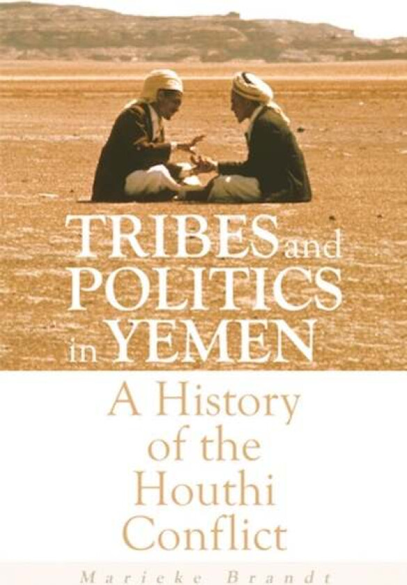 Tribes And Politics In Yemen Av Marieke Brandt