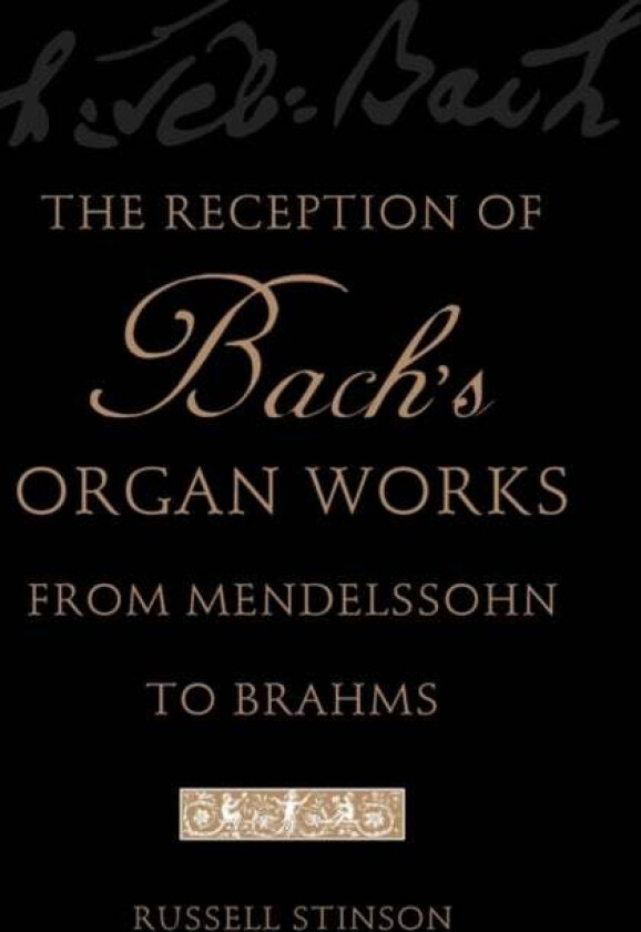 The Reception of Bach's Organ Works from Mendelssohn to Brahms av Russell (Professor and College Organist Professor and College Organist Lyon Col