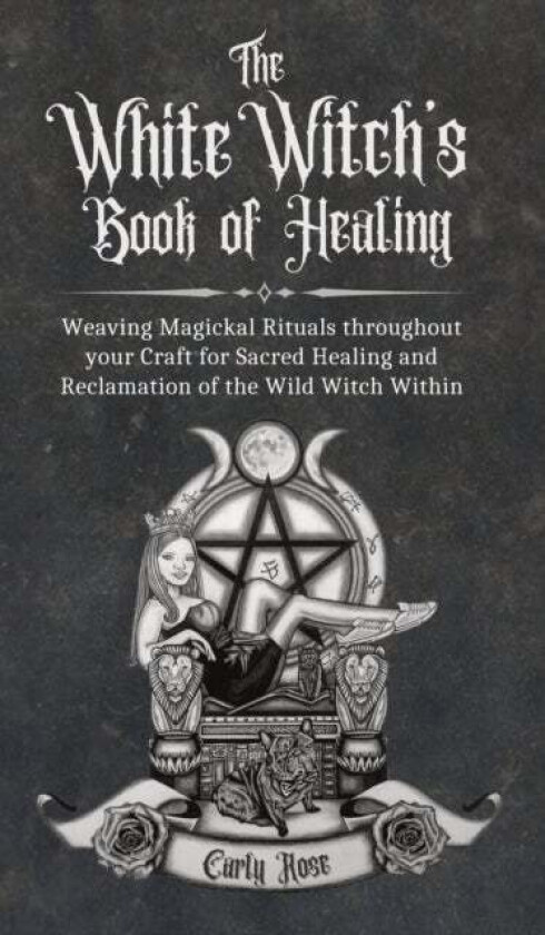 The White Witch's Book of Healing av Carly Rose