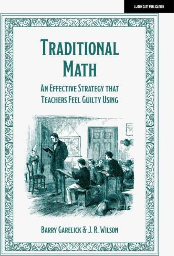 Traditional Math: An effective strategy that teachers feel guilty using av Barry Garelick, J. R. Wilson
