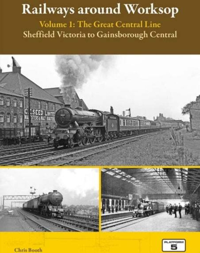 Railways Around Worksop Volume 1: The Great Central Line Av Chris Booth