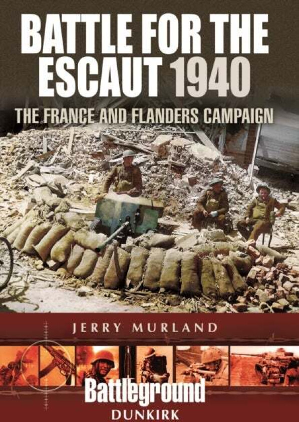 Battle for the Escaut 1940: The France and Flanders Campaign av Jerry Murland