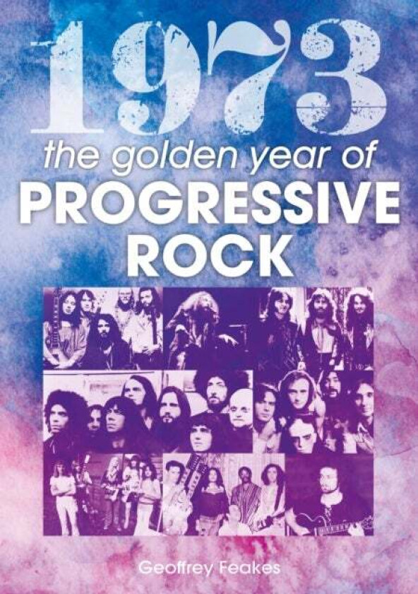 1973: The Golden Year of Progressive Rock av Geoffrey Feakes