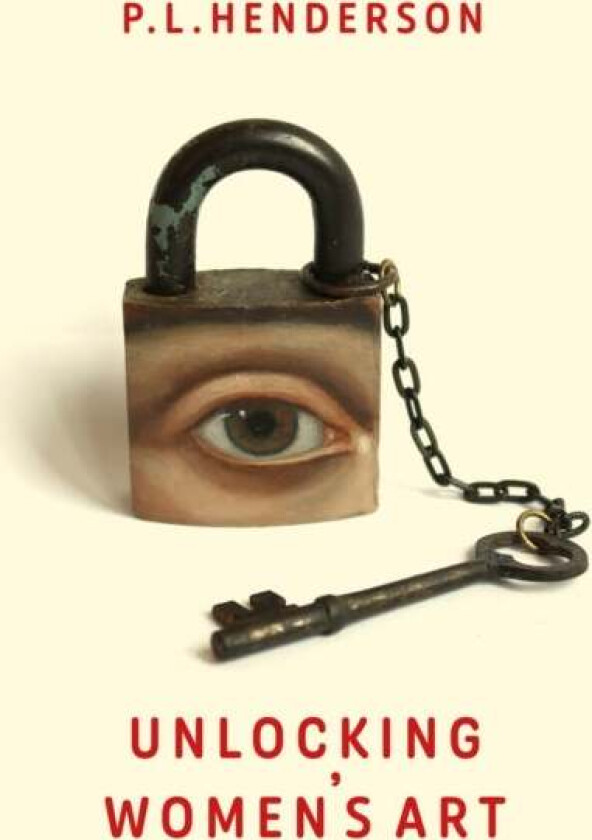 Unlocking Women's Art av P L Henderson