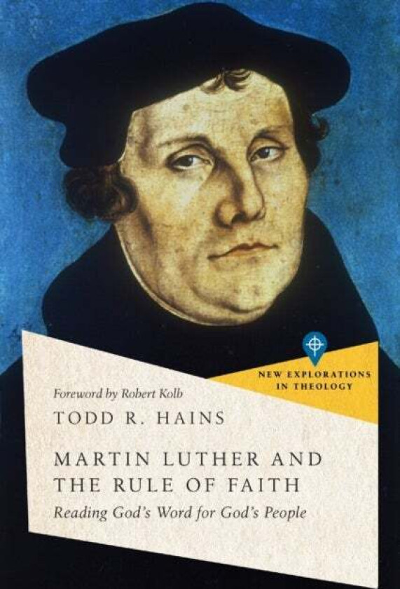 Martin Luther and the Rule of Faith ¿ Reading God`s Word for God`s People av Todd R. Hains, Robert Kolb