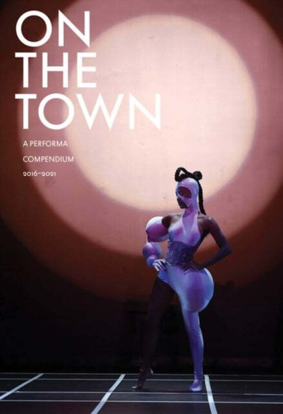 On the Town: A Performa Compendium 2016¿2021