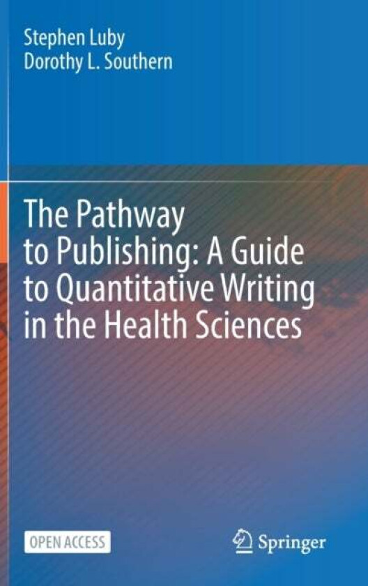 The Pathway to Publishing: A Guide to Quantitative Writing in the Health Sciences av Stephen Luby, Dorothy L. Southern