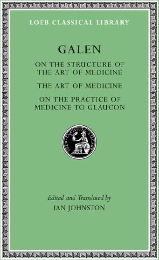 On the Constitution of the Art of Medicine. The Art of Medicine. A Method of Medicine to Glaucon av Galen