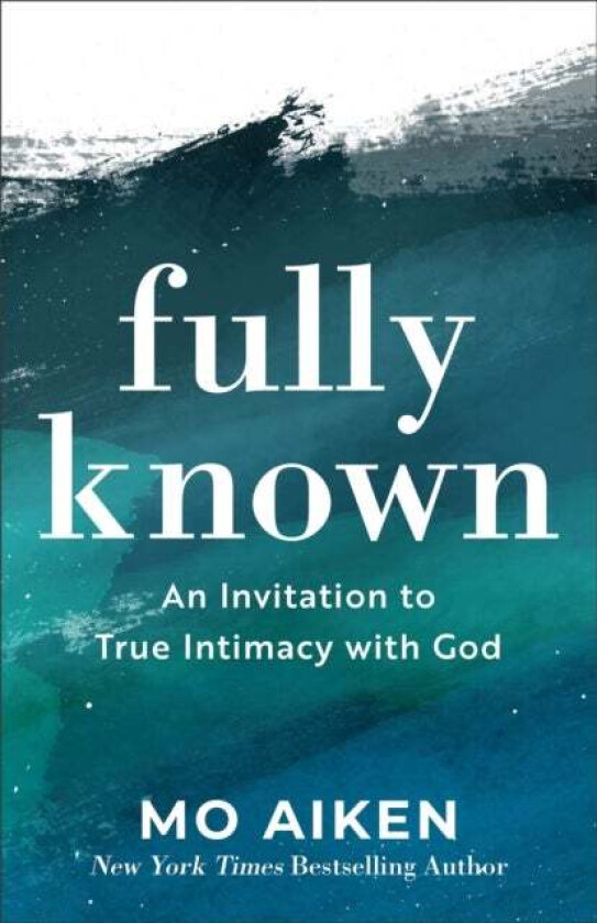 Fully Known - An Invitation to True Intimacy with God av Mo Aiken