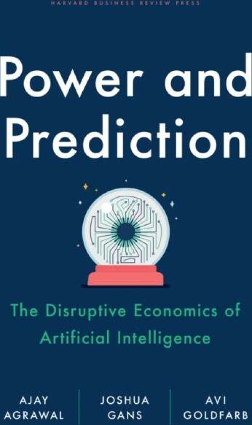 Power and Prediction av Ajay Agrawal, Joshua Gans, Avi Goldfarb