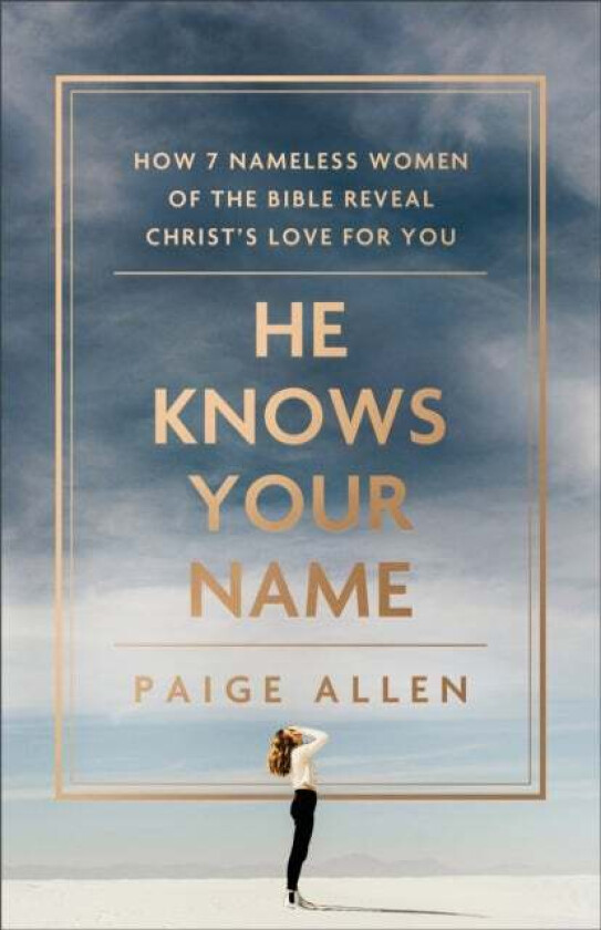 He Knows Your Name ¿ How 7 Nameless Women of the Bible Reveal Christ`s Love for You av Paige Allen