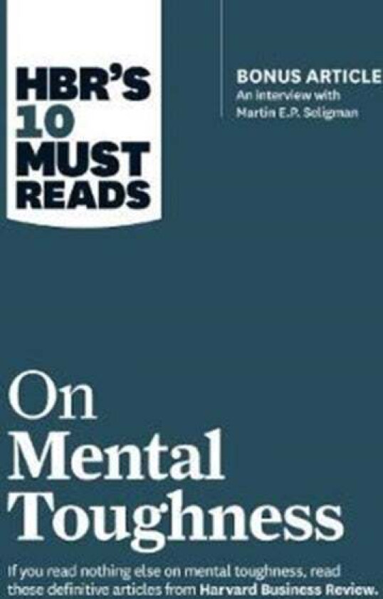 HBR's 10 Must Reads on Mental Toughness (with bonu av Martin E.P. Seligman, Tony Schwartz, War Bennis