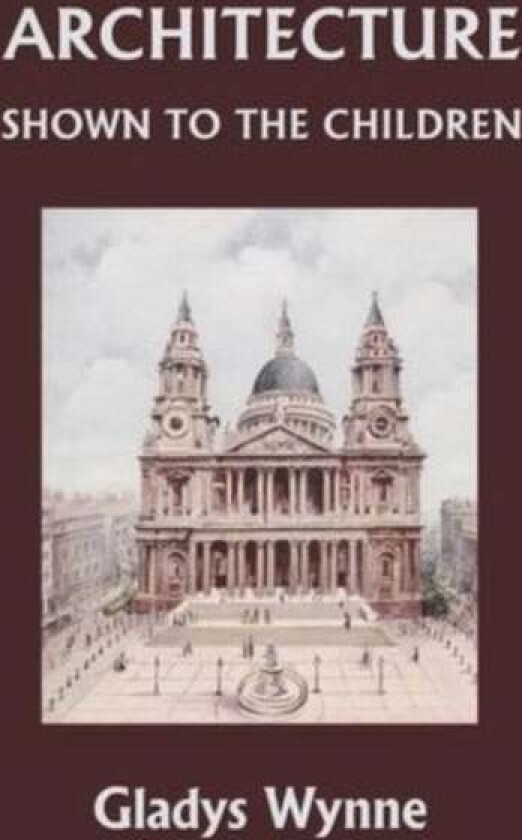 Architecture Shown to the Children (Yesterday's Classics) av Gladys Wynne