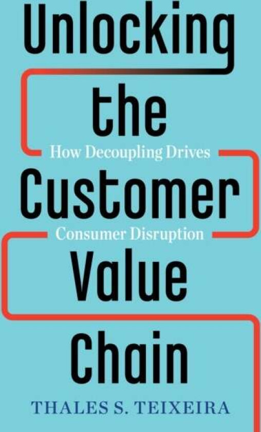 Unlocking the Customer Value Chain av Thales S. Teixeira, Greg Piechota