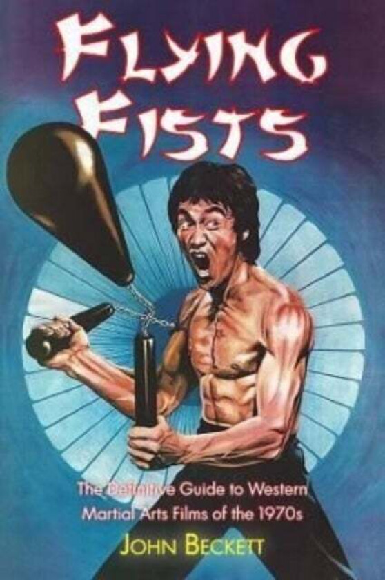 Flying Fists: The Definitive Guide to Western Martial Arts Films of the 1970s av John Beckett