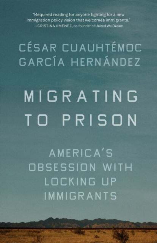 Migrating to Prison av Cesar Cuauhtemoc Garcia Hernandez