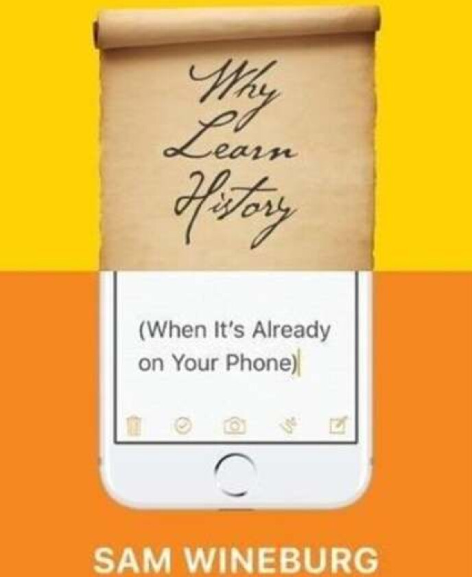 Why Learn History (When It's Already on Your Phone) av Sam Wineburg