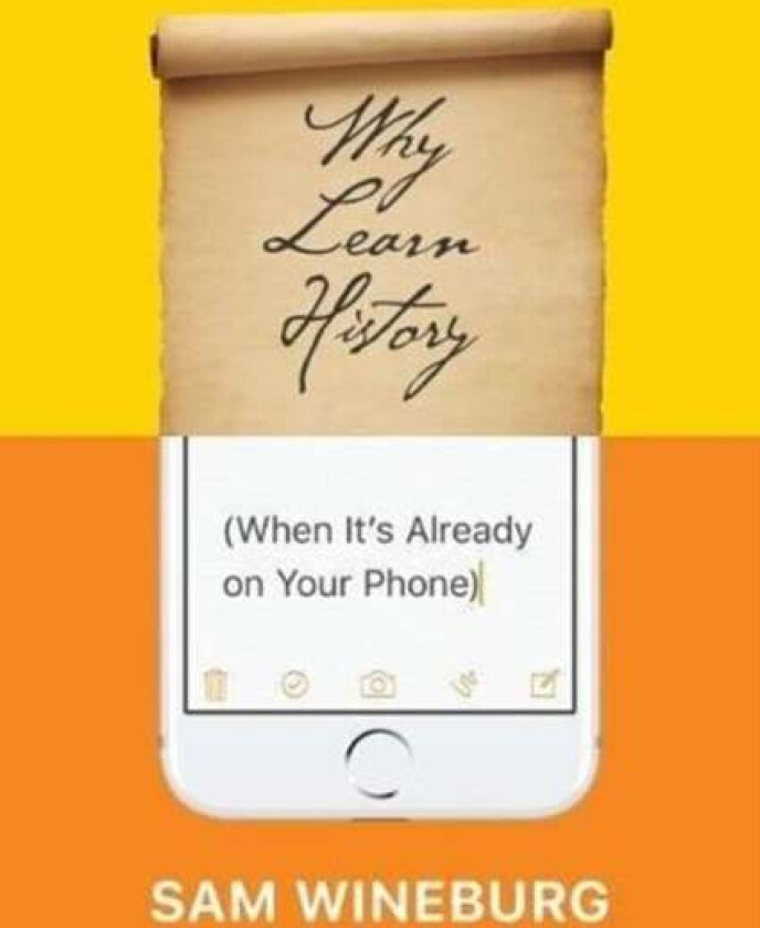 Why Learn History (When It&#039;s Already on Your Phone) av Sam Wineburg