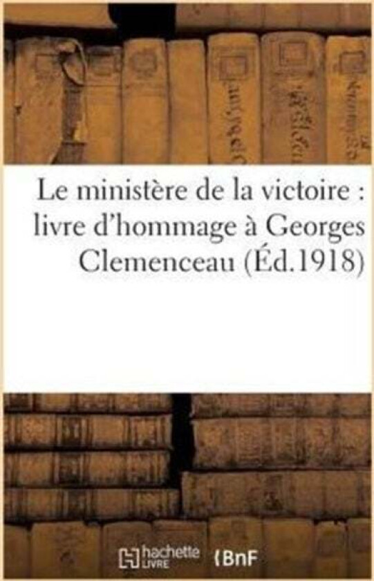 Le Ministere de la Victoire: Livre d'Hommage A Georges Clemenceau av Sans Auteur