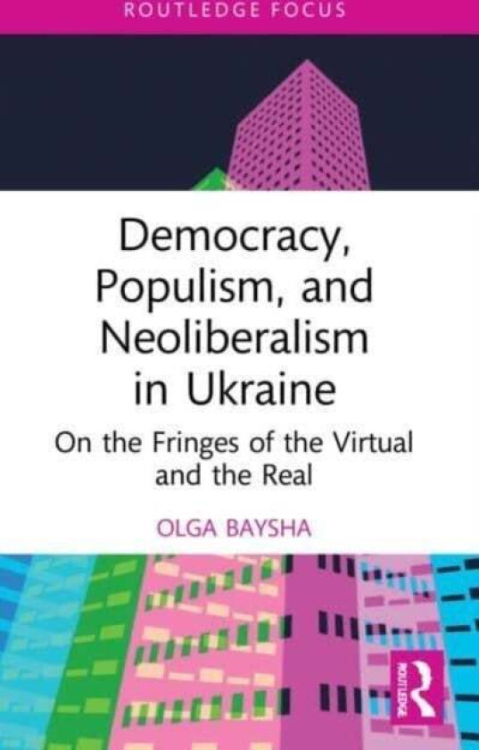 Democracy, Populism, and Neoliberalism in Ukraine av Olga (National Research University Higher School of Economics Moscow Russia) Baysha