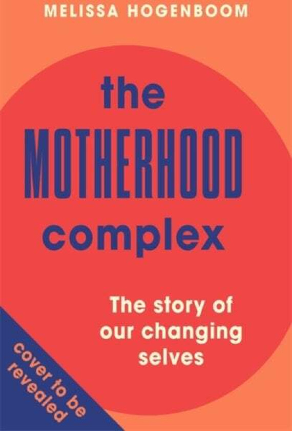 The Motherhood Complex av Melissa Hogenboom