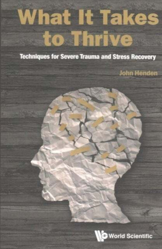 What It Takes To Thrive: Techniques For Severe Trauma And Stress Recovery av John (John Henden Consultancy Ltd Uk) Henden