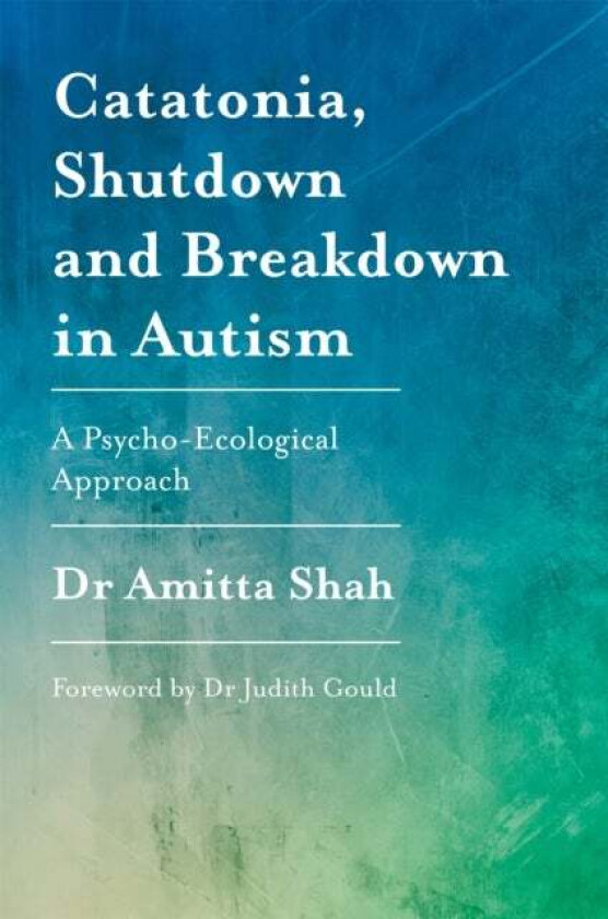 Catatonia, Shutdown and Breakdown in Autism av Amitta Shah
