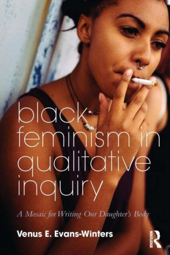 Black Feminism in Qualitative Inquiry av Venus E. (Illinois State University USA) Evans-Winters