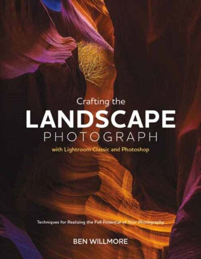 Crafting the Landscape Photograph with Lightroom Classic and Photoshop av Ben Willmore