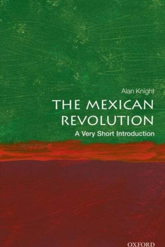 The Mexican Revolution: A Very Short Introduction av Alan (Professor Emeritus of the History of Latin America Oxford University) Knight