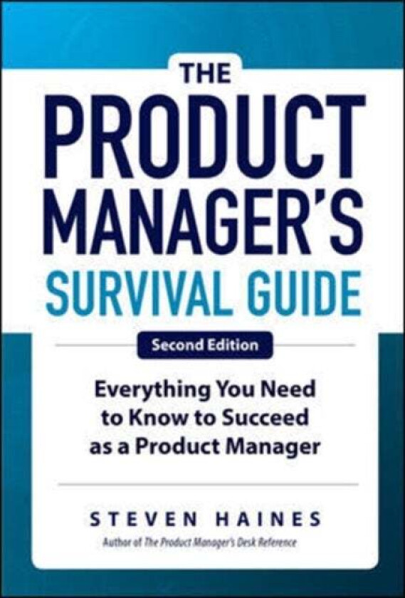 The Product Manager's Survival Guide, Second Edition: Everything You Need to Know to Succeed as a Pr av Steven Haines