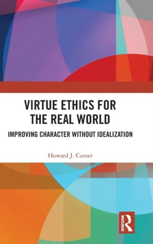 Virtue Ethics for the Real World av Howard J. Curzer