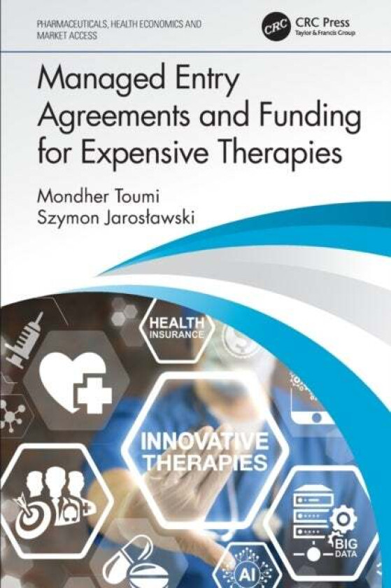 Managed Entry Agreements and Funding for Expensive Therapies av Mondher (Professor of Public Health at Aix-Marseille University France) Toumi, Szymon