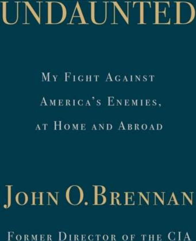 Undaunted: My Fight Against America¿s Enemies, At Home and Abroad av John O. Brennan