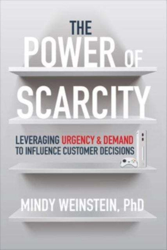 The Power of Scarcity: Leveraging Urgency and Demand to Influence Customer Decisions av Mindy Weinstein