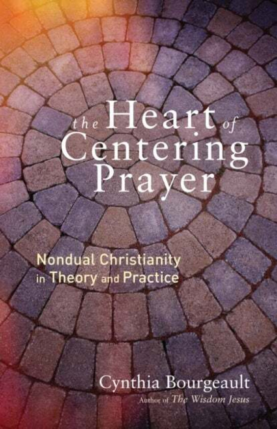 The Heart of Centering Prayer av Cynthia Bourgeault